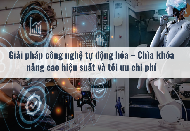 Giải pháp công nghệ tự động hóa – Chìa khóa nâng cao hiệu suất và tối ưu chi phí