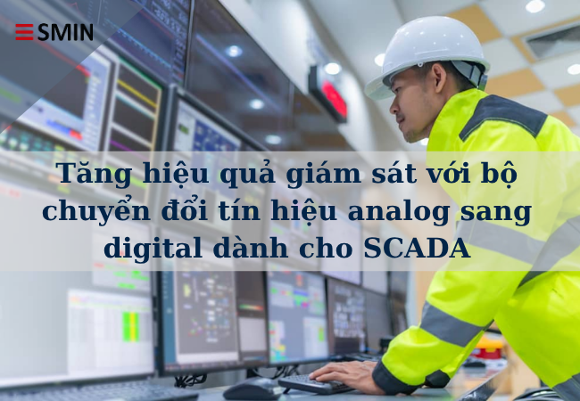 Tăng hiệu quả giám sát với bộ chuyển đổi tín hiệu analog sang digital dành cho SCADA