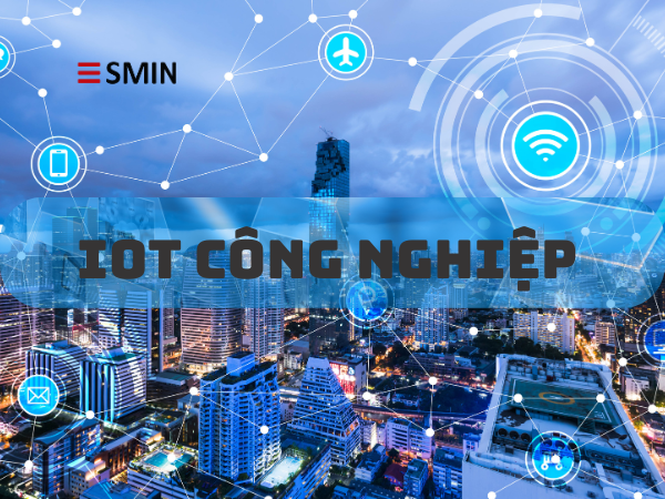 IoT công nghiệp là gì? Toàn cảnh công nghệ làm thay đổi ngành sản xuất thông minh